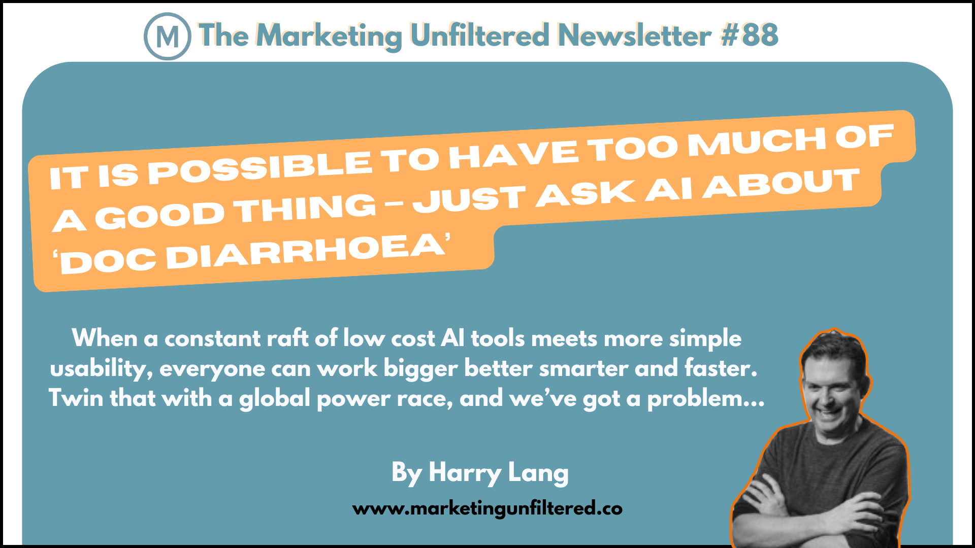 Marketing Unfiltered Newsletter #88 - It Is Possible To Have Too Much Of A Good Thing, Just Ask AI About 'Doc Diarrhoea', by Harry Lang